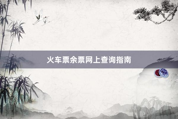 火车票余票网上查询指南